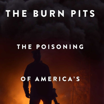 The Burn Pits: The Poisoning of America's Soldiers