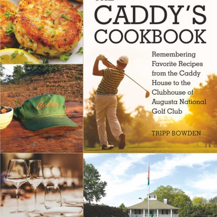 The Caddy's Cookbook: Remembering Favorite Recipes from the Caddy House to the Clubhouse of Augusta National Golf Club