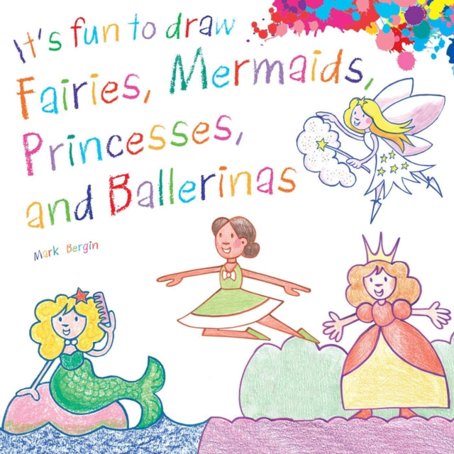 It's Fun to Draw Fairies, Mermaids, Princesses, and Ballerinas