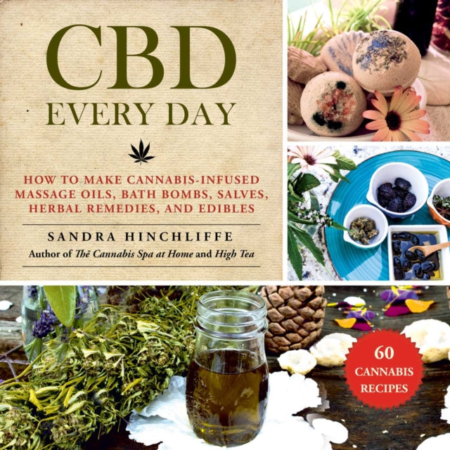 CBD Every Day: How to Make Cannabis-Infused Massage Oils, Bath Bombs, Salves, Herbal Remedies, and Edibles