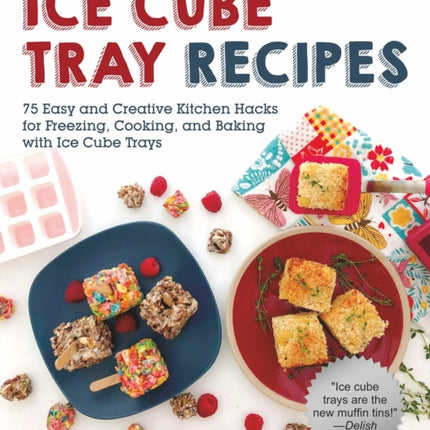 Ice Cube Tray Recipes: 75 Easy and Creative Kitchen Hacks for Freezing, Cooking, and Baking with Ice Cube Trays