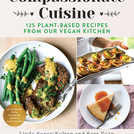 Compassionate Cuisine: 125 Plant-Based Recipes from Our Vegan Kitchen