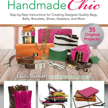 Handmade Chic: Step-By-Step Instructions for Creating Designer-Quality Bags, Belts, Bracelets, Shoes, Sweaters, and More