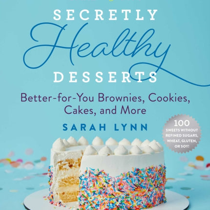 Bake to Be Fit's Secretly Healthy Desserts: Easy Gluten-Free, Sugar-Free, Plant-Based, or Keto-Friendly Brownies, Cookies, and Cakes