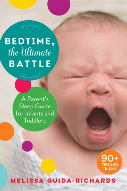 Bedtime, the Ultimate Battle: A Parent's Sleep Guide for Infants and Toddlers