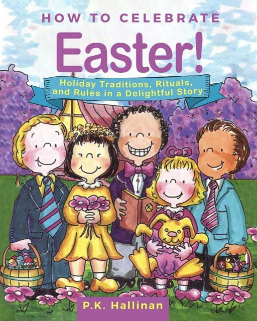 How to Celebrate Easter!: Holiday Traditions, Rituals, and Rules in a Delightful Story