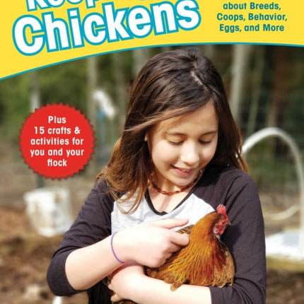 Keeping Chickens A Kids Guide to Everything You Need to Know about Breeds Coops Behavior Eggs and More