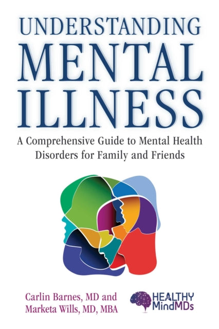 Understanding Mental Illness A Comprehensive Guide to Mental Health Disorders for Family and Friends