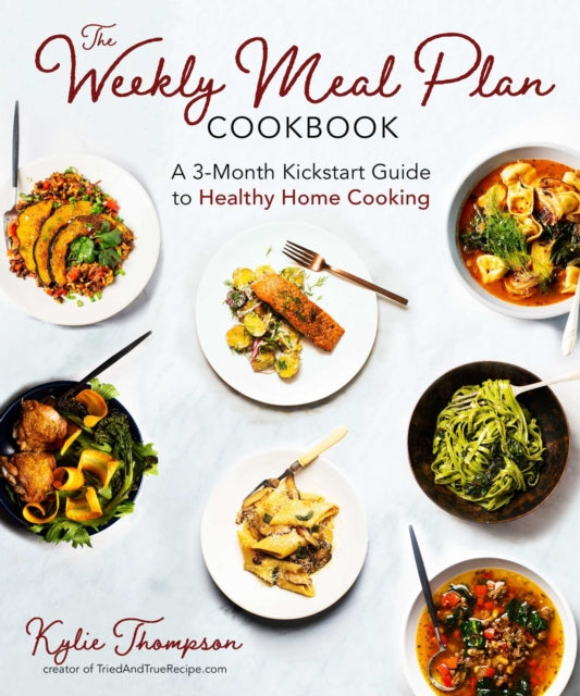 The Weekly Meal Plan Cookbook: A 3-Month Kickstart Guide to Healthy Home Cooking