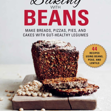 Baking with Beans Make Breads Pizzas Pies and Cakes with GutHealthy Legumes