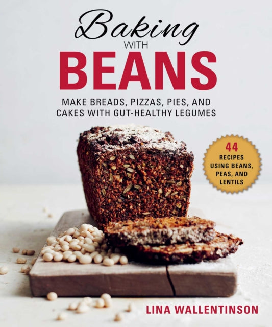 Baking with Beans Make Breads Pizzas Pies and Cakes with GutHealthy Legumes