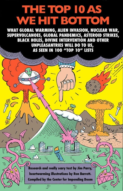 The Top 10 As We Hit Bottom: What Global Warming, Nuclear War, Cyberwar, Pandemics, Supervolcanoes, Asteroid Strikes, Out-of-Control A.I., and Other Unpleasantries Could Do to Us.