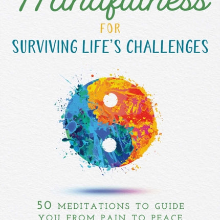 Mindfulness for Surviving Lifes Challenges 50 Meditations to Guide You to Peace