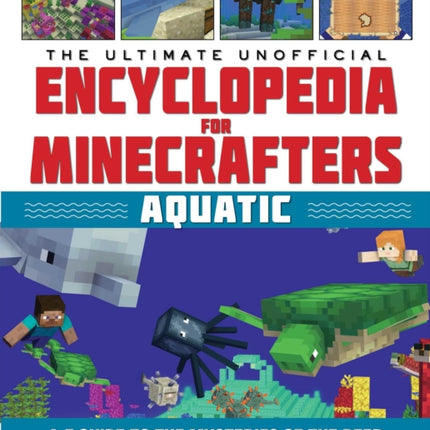 The Ultimate Unofficial Encyclopedia for Minecrafters: Aquatic: An A-Z Guide to the Mysteries of the Deep