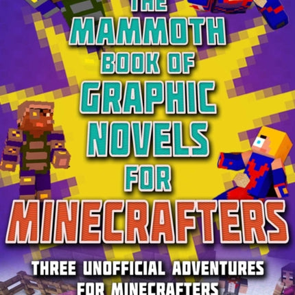 The Mammoth Book of Graphic Novels for Minecrafters Three Unofficial Adventures for Minecrafters Unofficial Graphic Novel for Minecrafter