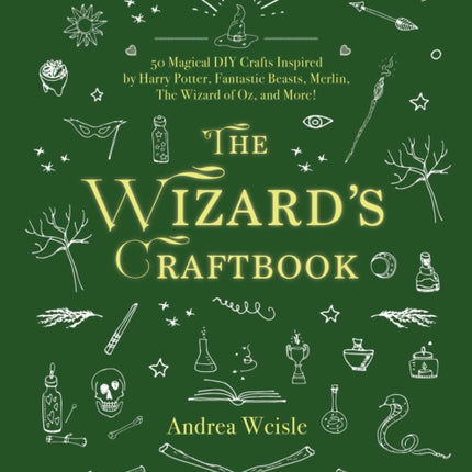 The Wizard's Craftbook: Magical DIY Crafts Inspired by Harry Potter, Fantastic Beasts, The Lord of the Rings, The Wizard of Oz, and More!