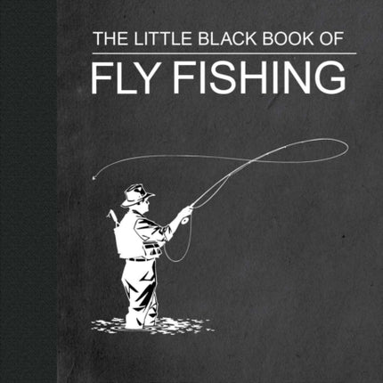 The Little Black Book of Fly Fishing: 201 Tips to Make You A Better Angler