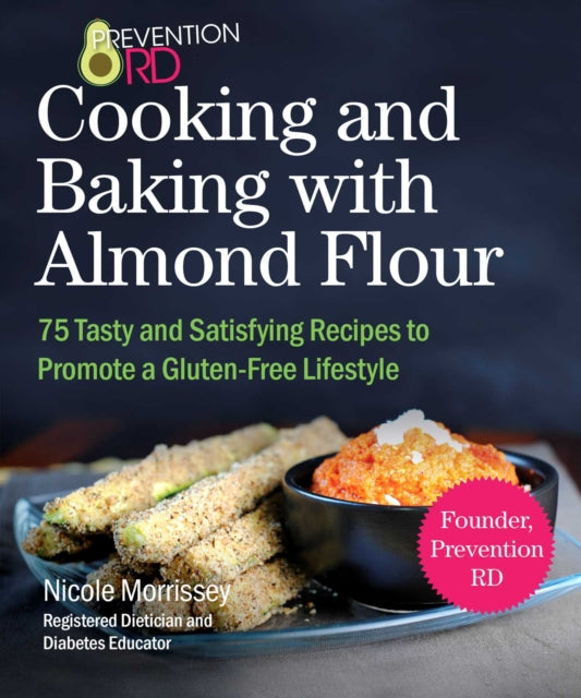 Prevention RDs Cooking and Baking with Almond Flour Quick and Easy Meals For A GlutenFree Diet