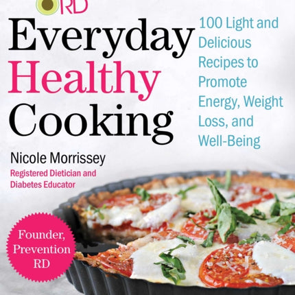 Prevention RDs Everyday Healthy Cooking Quick and Easy Meals for Increased Energy Weight Loss and WellBeing