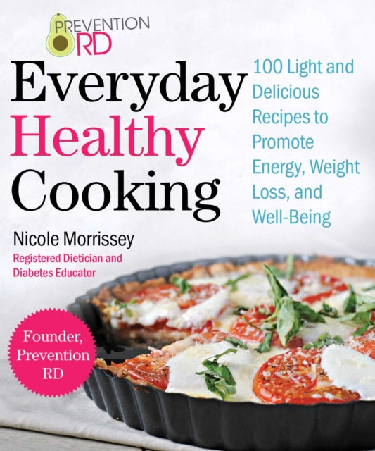 Prevention RDs Everyday Healthy Cooking Quick and Easy Meals for Increased Energy Weight Loss and WellBeing