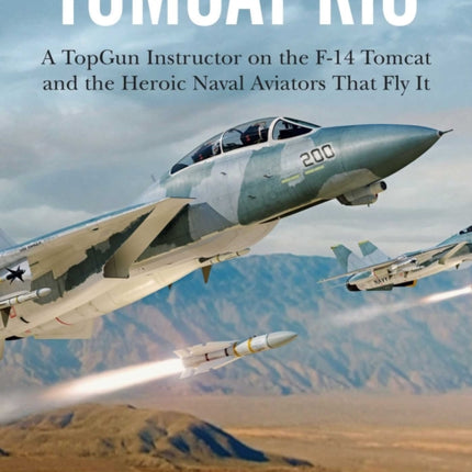 Tomcat Rio: A Topgun Instructor on the F-14 Tomcat and the Heroic Naval Aviators Who Flew It