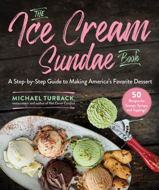 The Ice Cream Sundae Book: A Step-by-Step Guide to Making America's Favorite Dessert