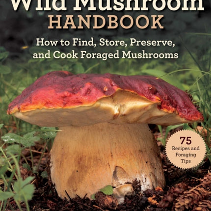 Wild Mushrooms: A Cookbook and Foraging  Guide