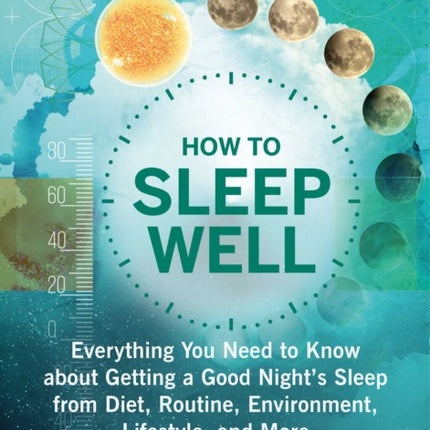 How to Sleep Well Everything You Need to Know about Getting a Good Nights Sleep from Diet Routine Environment Lifestyle and More