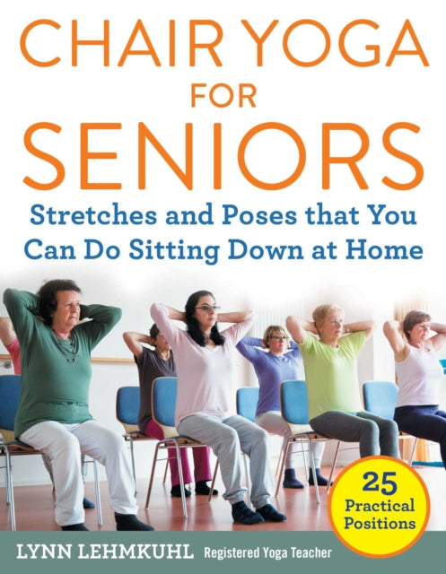 Chair Yoga for Seniors: Stretches and Poses that You Can Do Sitting Down at Home