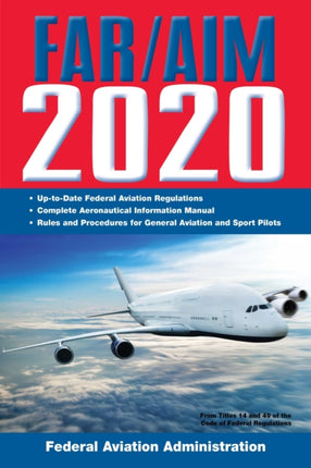 FAR/AIM 2020: Up-to-Date FAA Regulations / Aeronautical Information Manual: Up-To-Date FAA Regulations / Aeronautical Information Manual