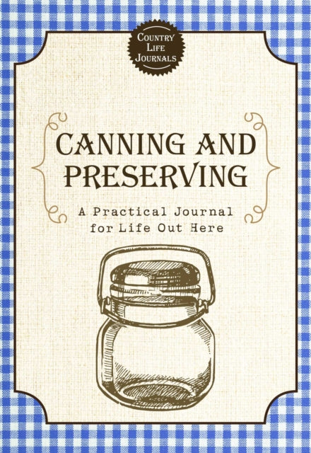 Canning and Preserving: A Practical Journal for Life Out Here