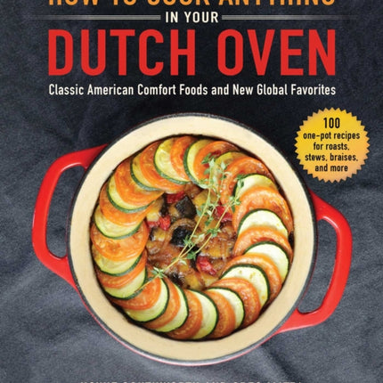 How to Cook Anything in Your Dutch Oven: Classic American Comfort Foods and New Global Favorites