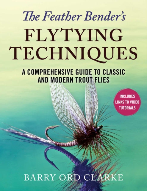 The Feather Bender's Flytying Techniques: A Comprehensive Guide to Classic and Modern Trout Flies