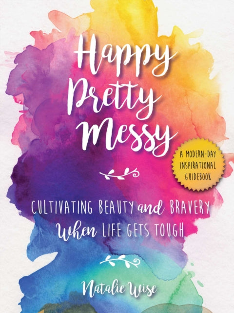 Happy Pretty Messy Cultivating Beauty and Bravery When Life Gets Tough