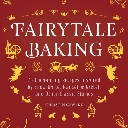 Fairytale Baking: Delicious Treats Inspired by Hansel & Gretel, Snow White, and Other Classic Stories