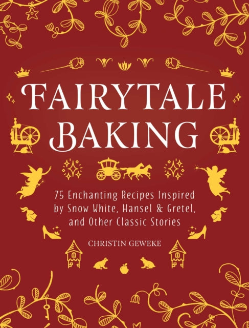 Fairytale Baking: Delicious Treats Inspired by Hansel & Gretel, Snow White, and Other Classic Stories