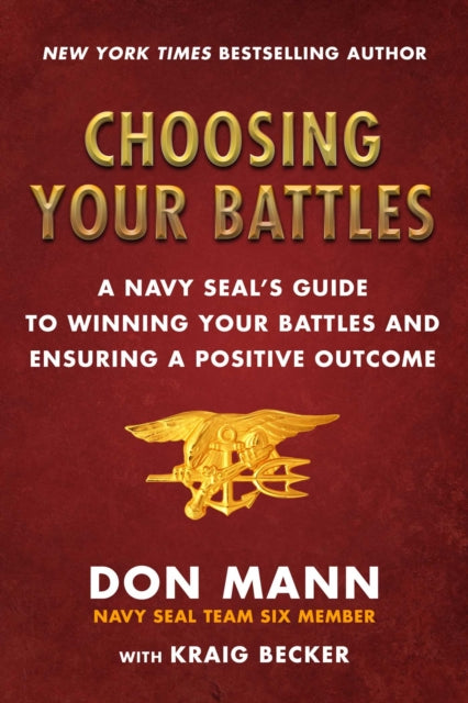 Choosing Your Battles: Inspiration and Wisdom from a Navy SEAL on How to Win Your Battles and Ensure a Positive Outcome