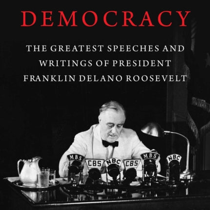 FDR on Democracy: The Greatest Speeches and Writings of President Franklin Delano Roosevelt