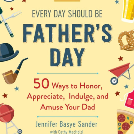 Every Day Should be Father's Day: 50 Ways to Honor, Appreciate, Indulge, and Amuse Your Dad