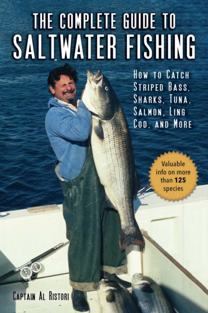 The Complete Guide to Saltwater Fishing: How to Catch Striped Bass, Sharks, Tuna, Salmon, Ling Cod, and More