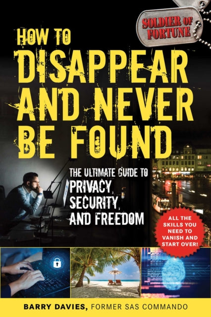 How to Disappear and Never Be Found The Ultimate Guide to Privacy Security and Freedom