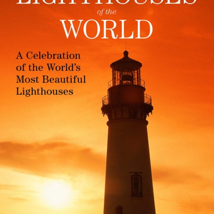 Lighthouses of the World: A Celebration of the World's Most Beautiful Lighthouses