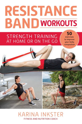 Resistance Band Workouts: 50 Exercises for Strength Training at Home or On the Go