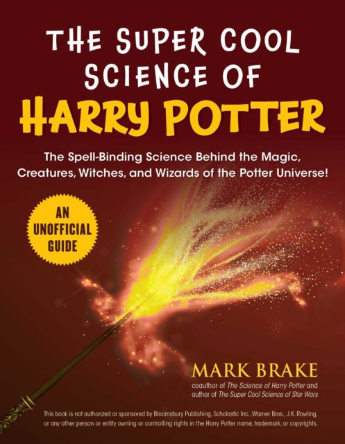 The Super Cool Science of Harry Potter: The Spell-Binding Science Behind the Magic, Creatures, Witches, and Wizards of the Potter Universe!