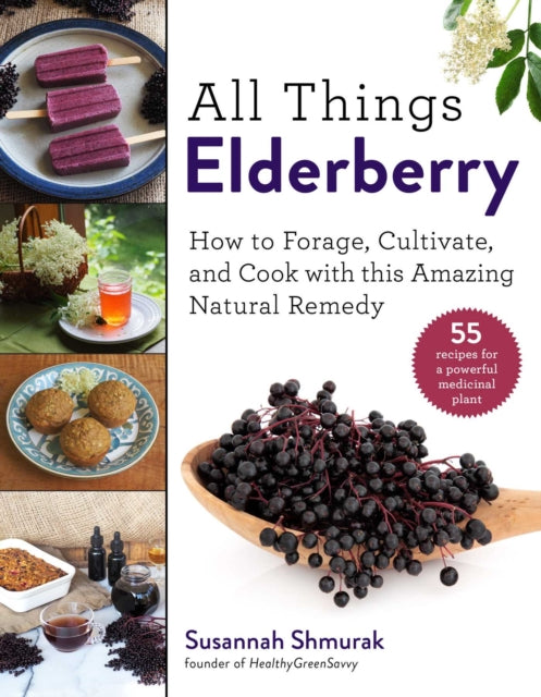 Everything Elderberry: How to Forage, Cultivate, and Cook with this Amazing Natural Remedy