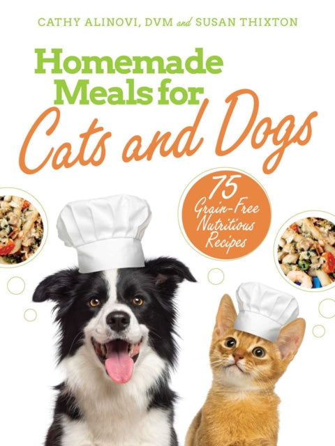 Homemade Meals for Cats and Dogs: 75 Grain-Free Nutritious Recipes