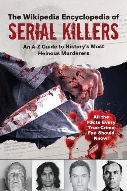 The Wikipedia Encyclopedia of Serial Killers: An A–Z Guide to History's Most Heinous Murderers