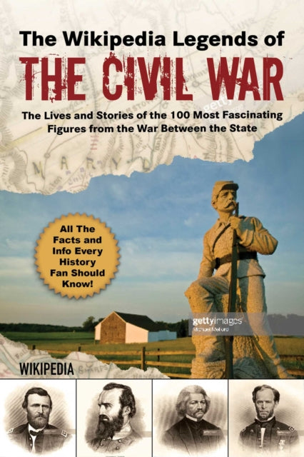 The Wikipedia Legends of the Civil War: The Incredible Stories of the 75 Most Fascinating Figures from the War Between the States