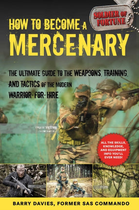 How to Become a Mercenary: The Ultimate Guide to the Weapons, Training, and Tactics of the Modern Warrior-for-Hire