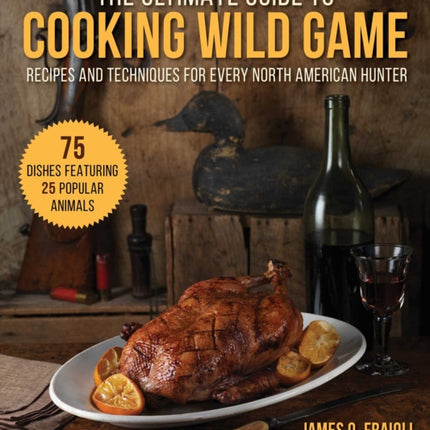 The Ultimate Guide to Cooking Wild Game: Recipes and Techniques for Every North American Hunter